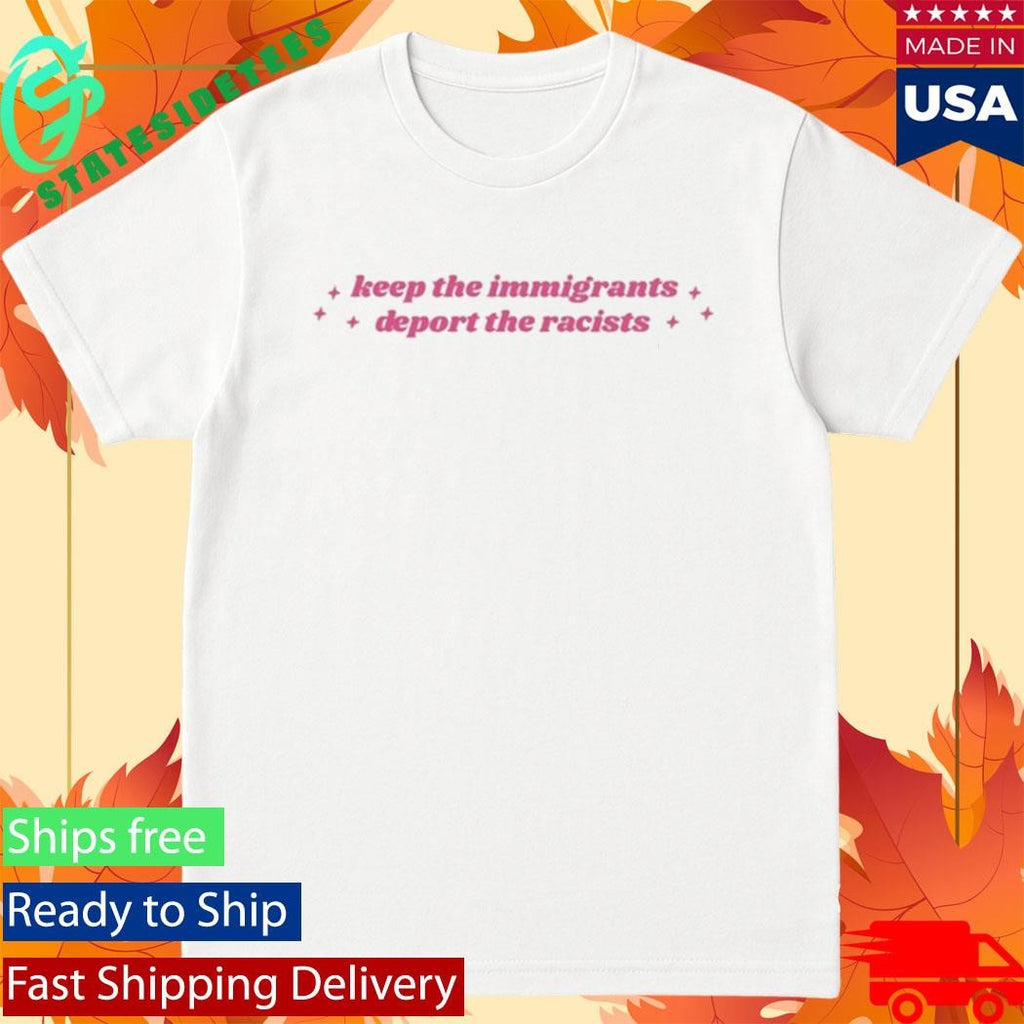 Keep The Immigrants, Deport The Racists Shirt