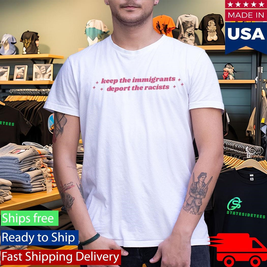 Keep The Immigrants, Deport The Racists Shirt