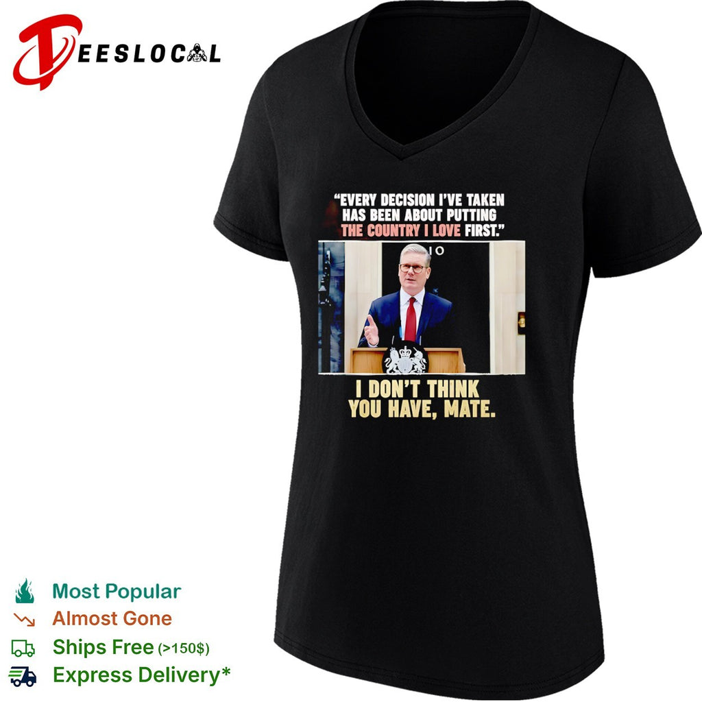 Keir Starmer Every decision I have taken has been about putting the country I love first shirt