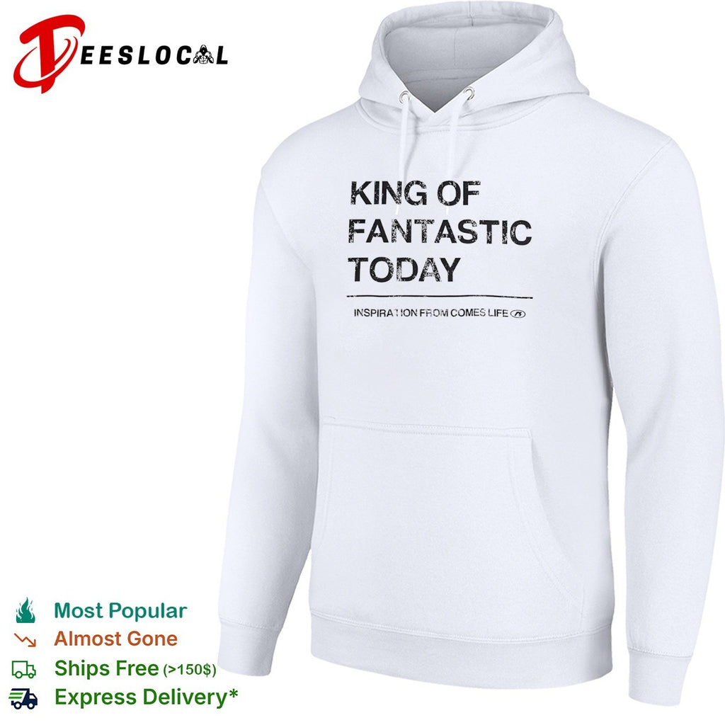 King of fantastic today inspiration from comes life shirt