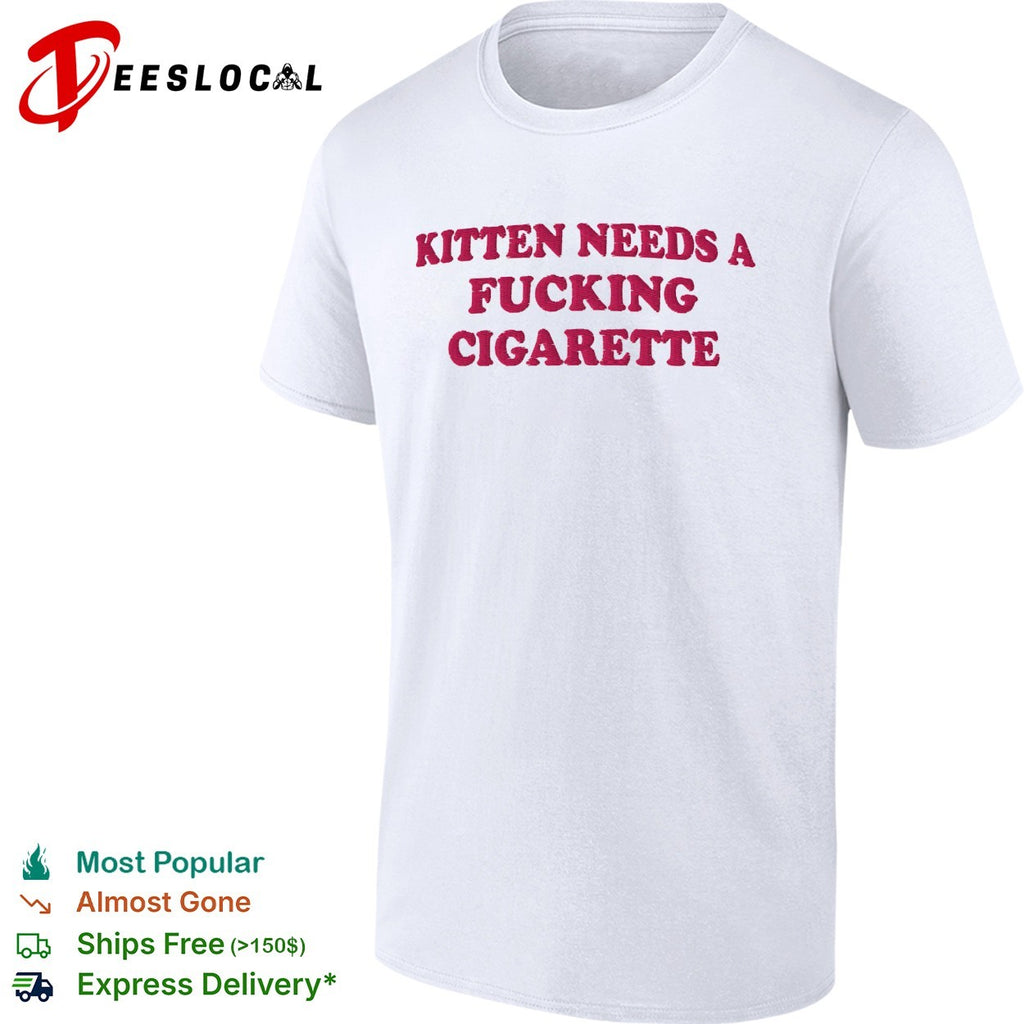 Kitten needs a fucking cigarette embroidered shirt