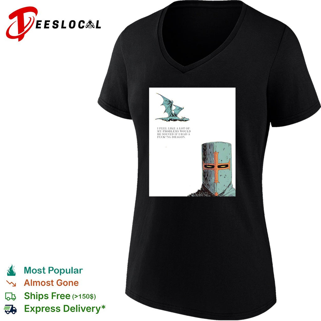 Knight crusader I feel like a lot of my problems would be solved if I had a freaking dragon shirt