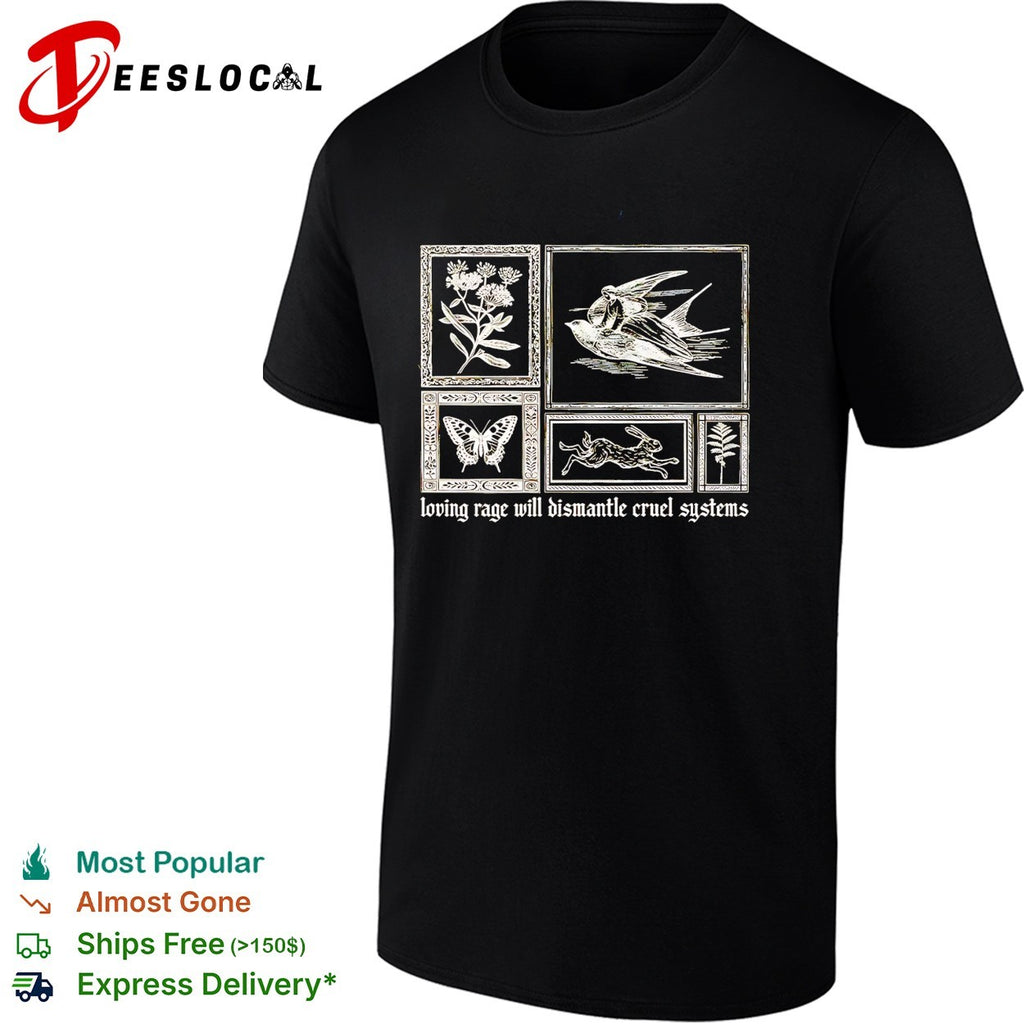 Loving rage will dismantle cruel systems nature bird butterfly rabbit flowers shirt