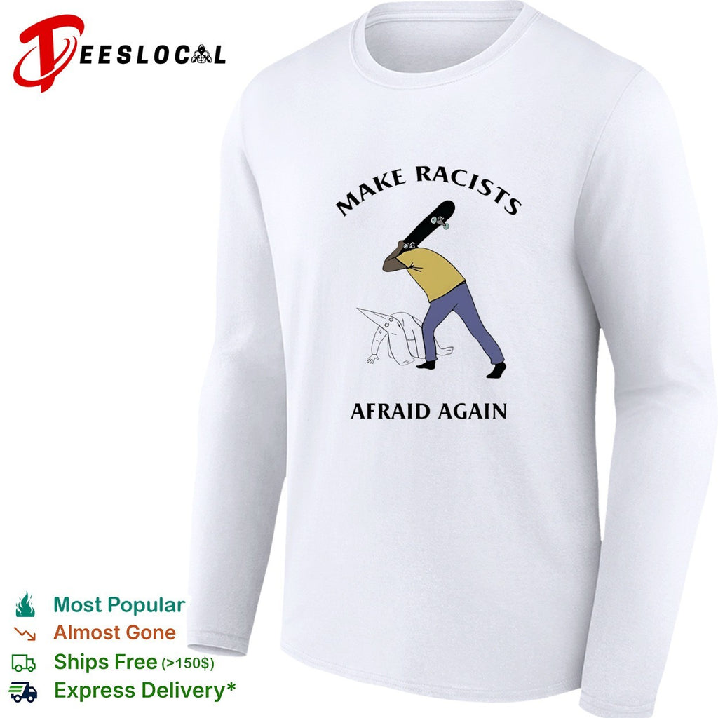 Make Racists Afraid Again anti-racism funny shirt