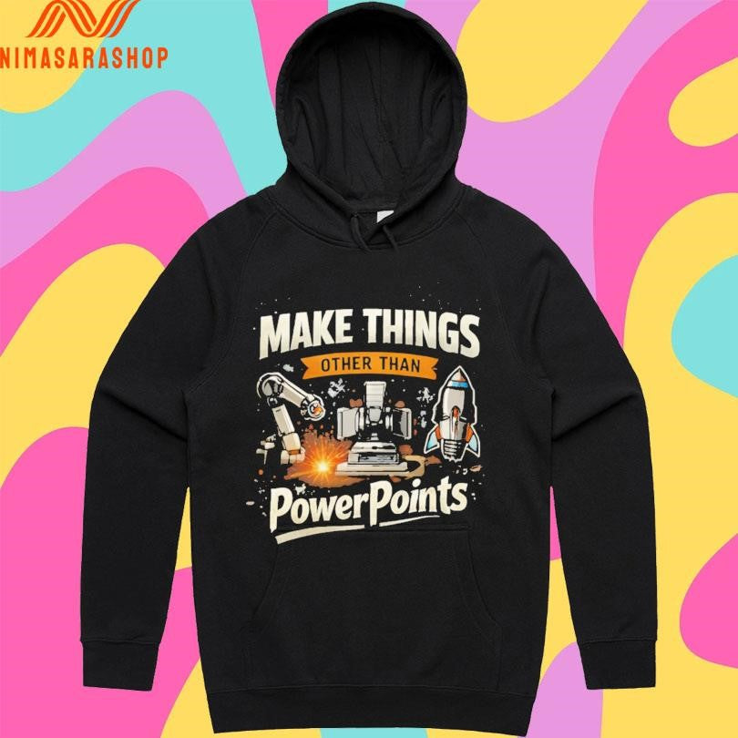 Make Things Other Than Power Points Shirts