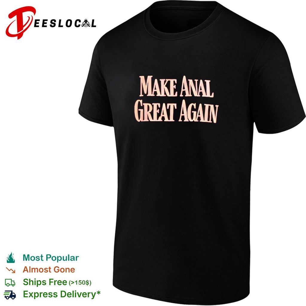 Make anal great again shirt
