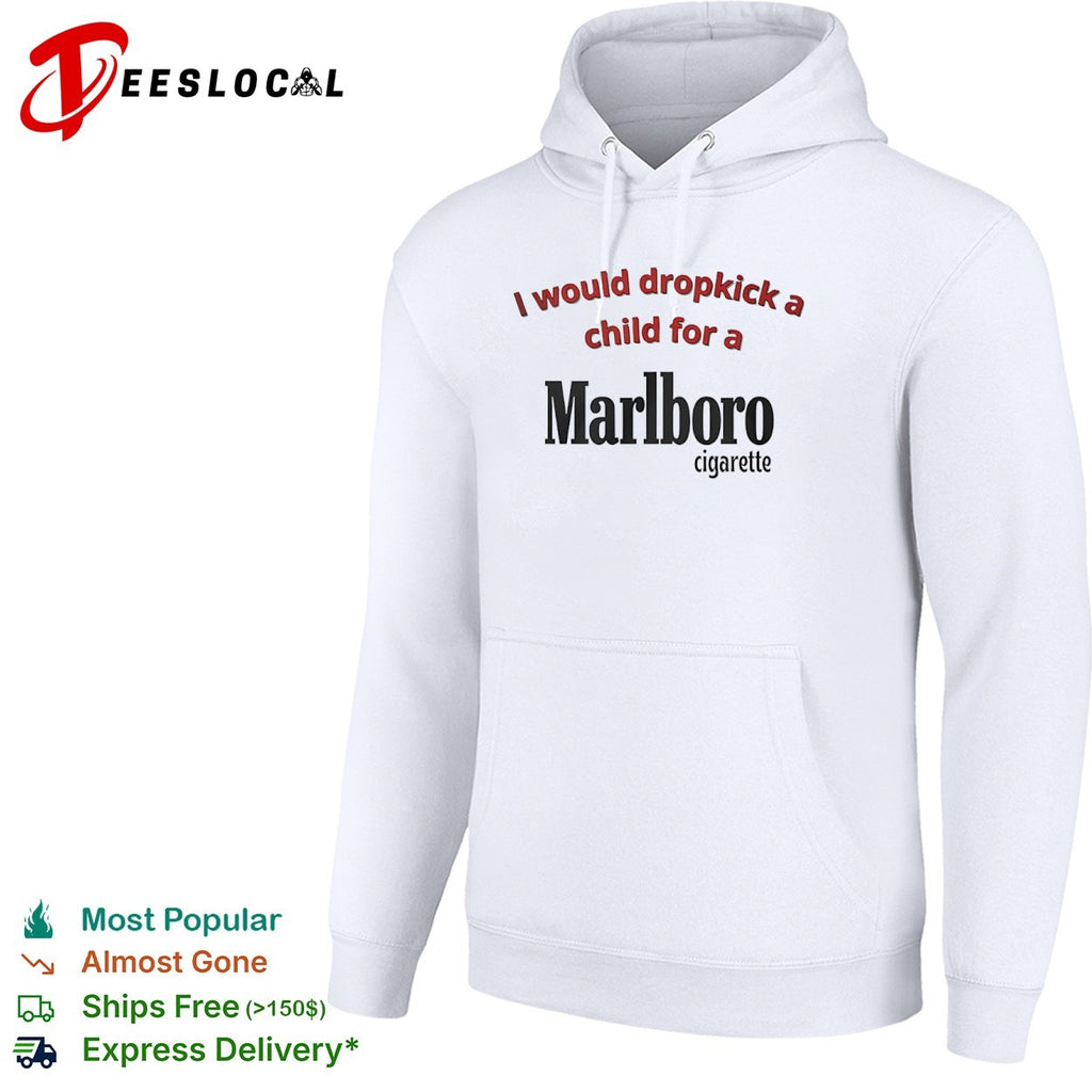 Marlboro I would dropkick a child for a cigarette shirt
