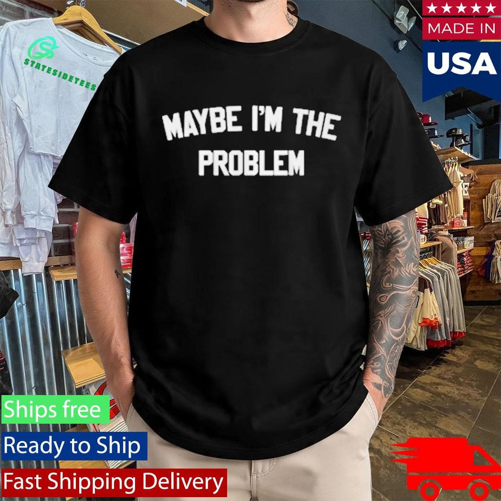 Maybe I’m The Problem Boston Manor Shirt