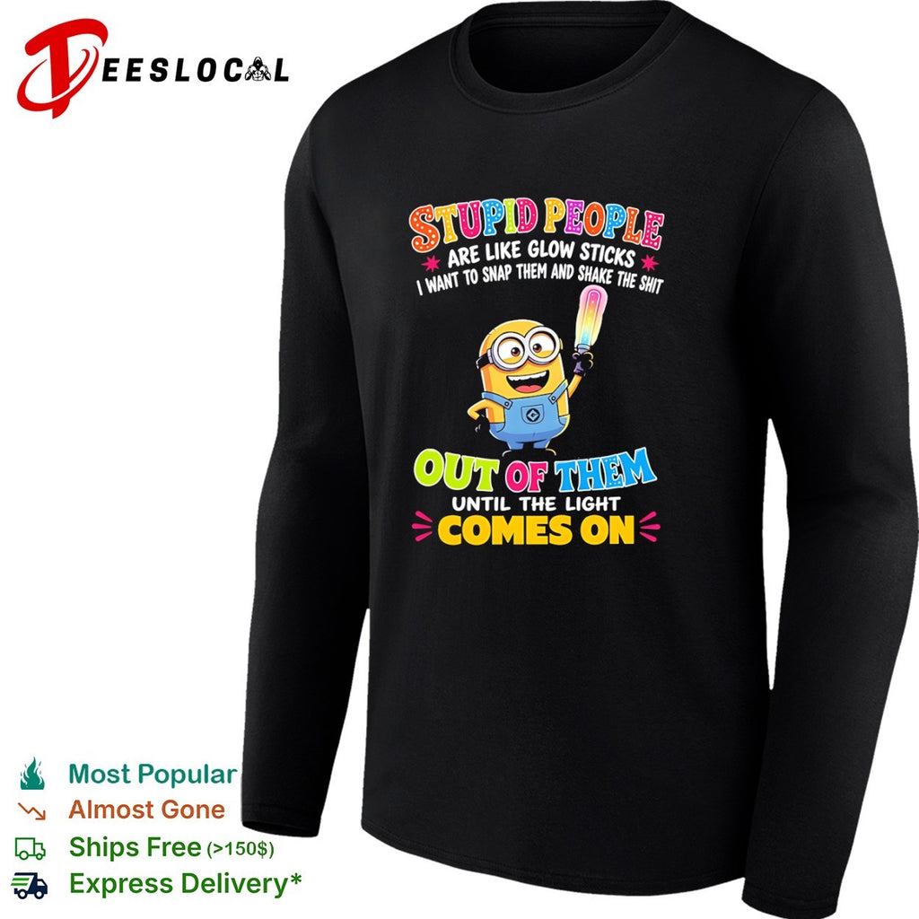 Minion Stupid people are like glow sticks I want to snap them and shake the shirt