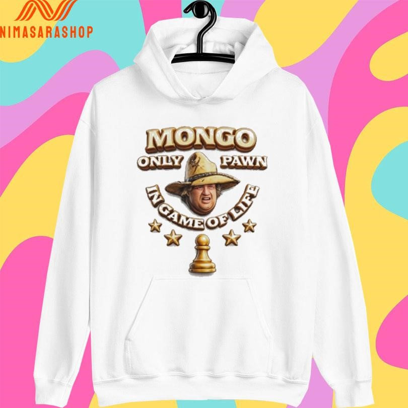Mongo Only Pawn In Game Of Life Shirts
