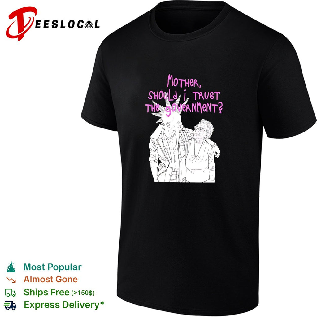 Mother Should I Trust the Government shirt