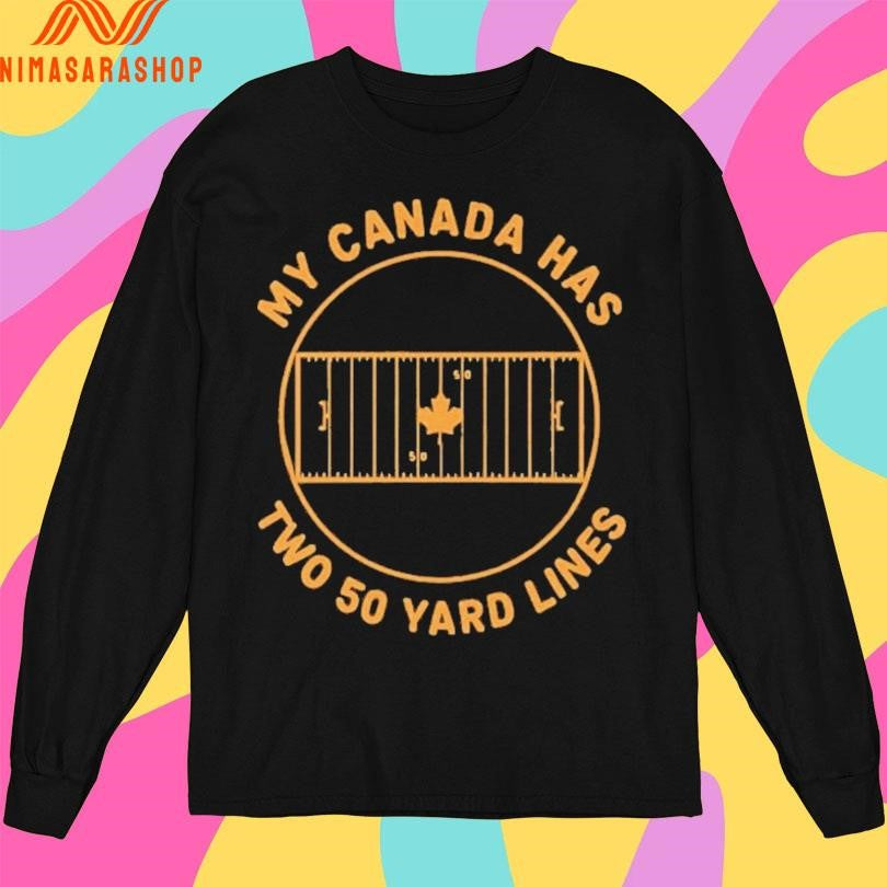 My Canada Has Two 50 Yard Lines Shirts