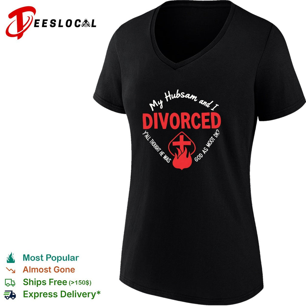My Hubsam and I divorced y’all thought he was god as moot DK shirt