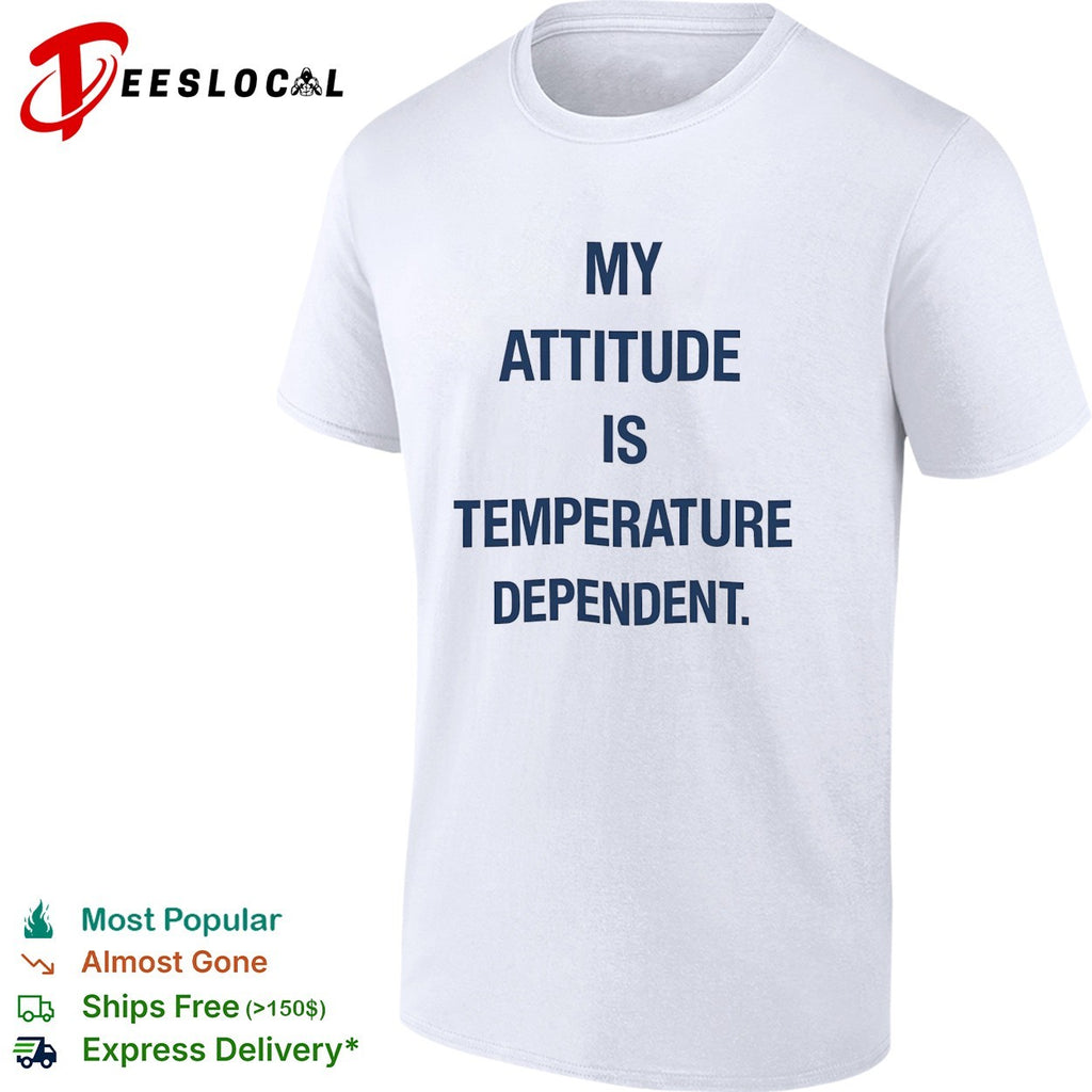 My attitude is temperature dependent shirt