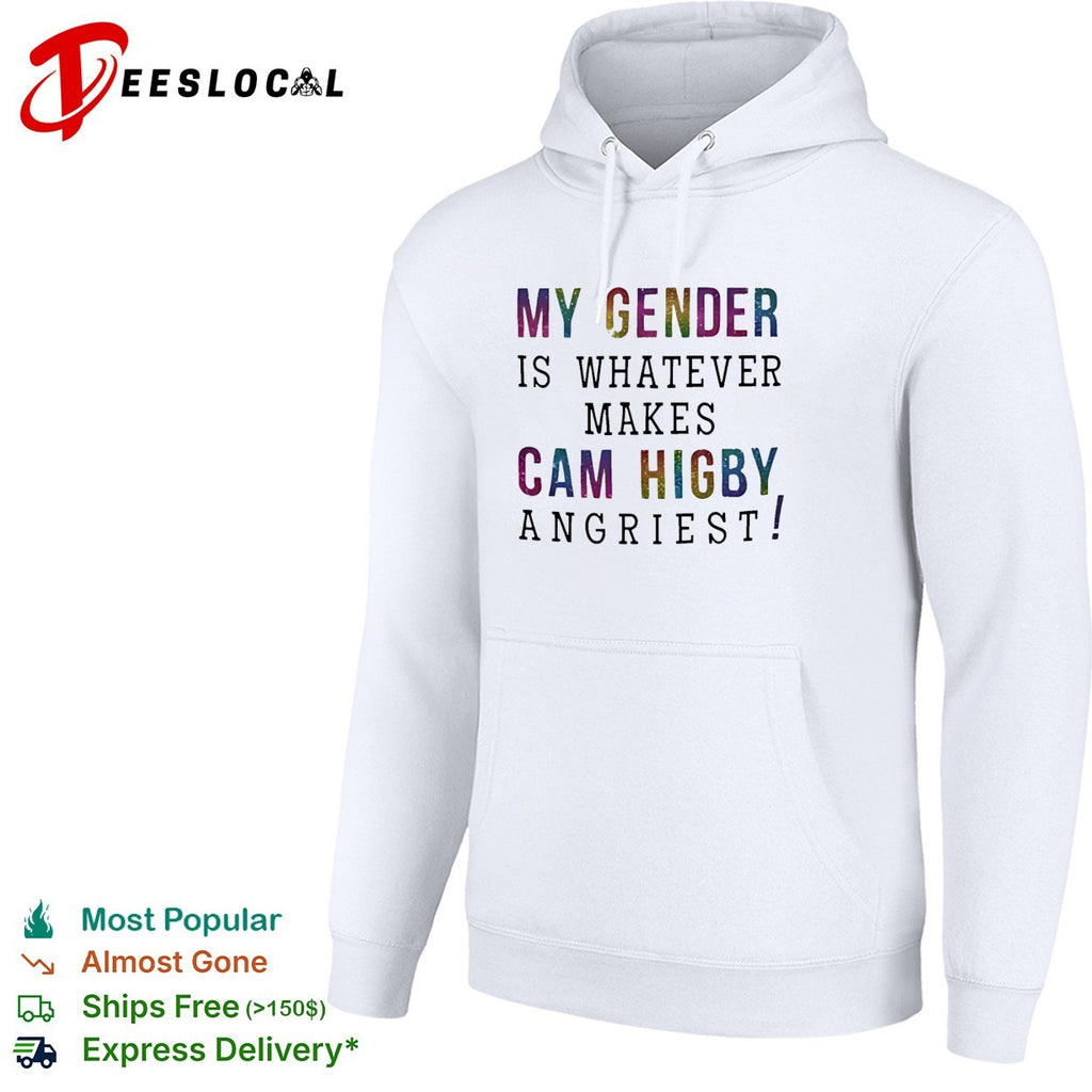 My gender is whatever makes Cam Higby angriest shirt
