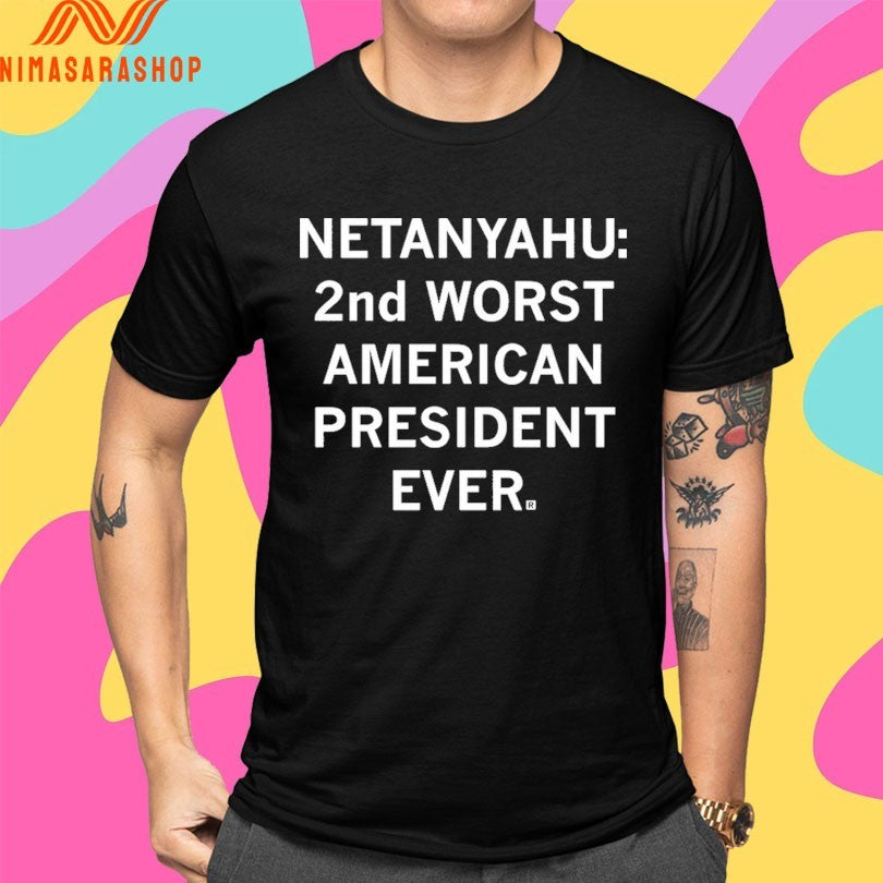 Netanyahu 2nd Worst American President Ever Shirts