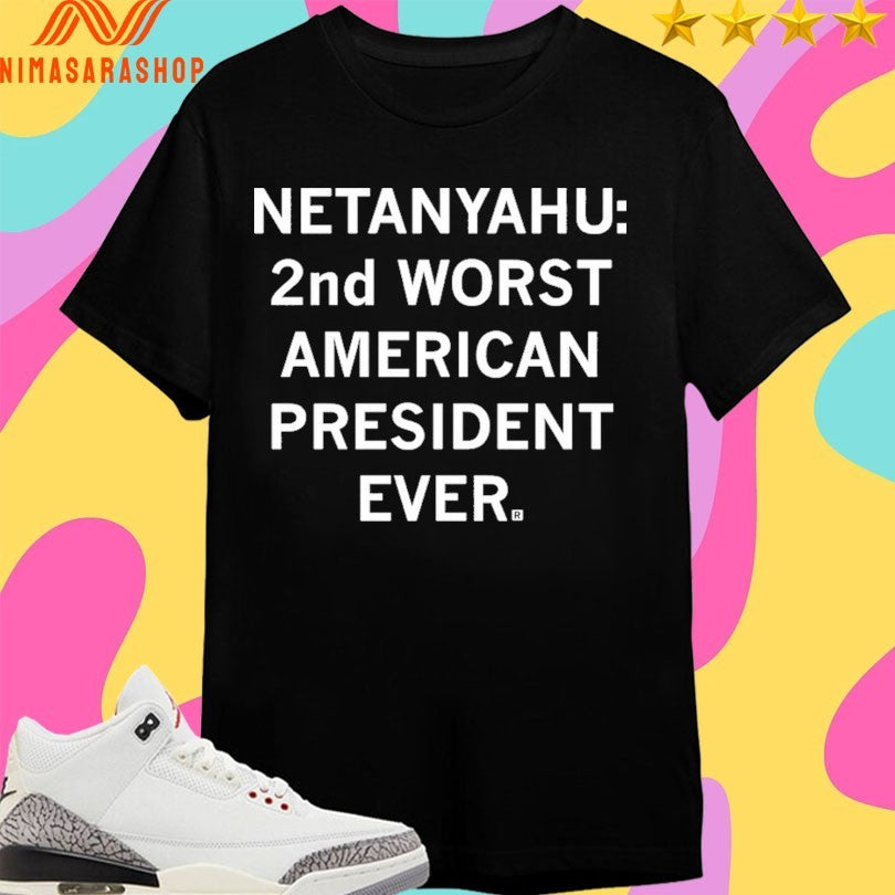 Netanyahu 2nd Worst American President Ever Shirts