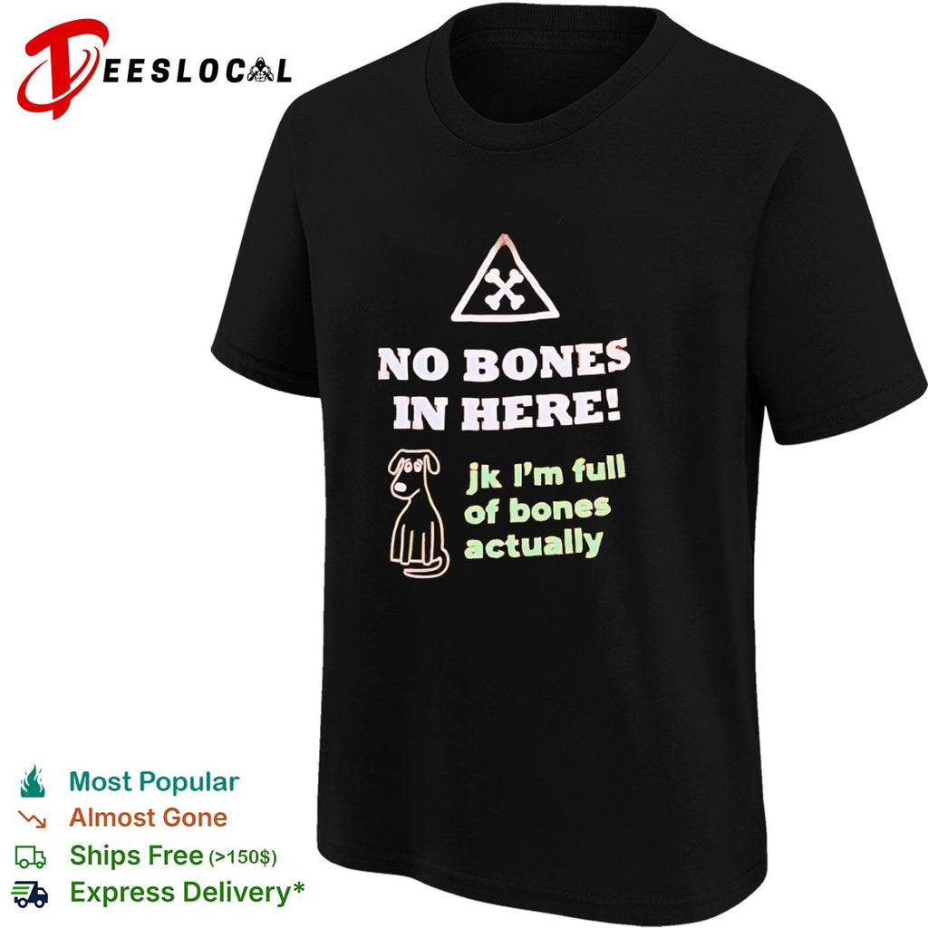 No Bones in Here jk Im full of bones actually shirt
