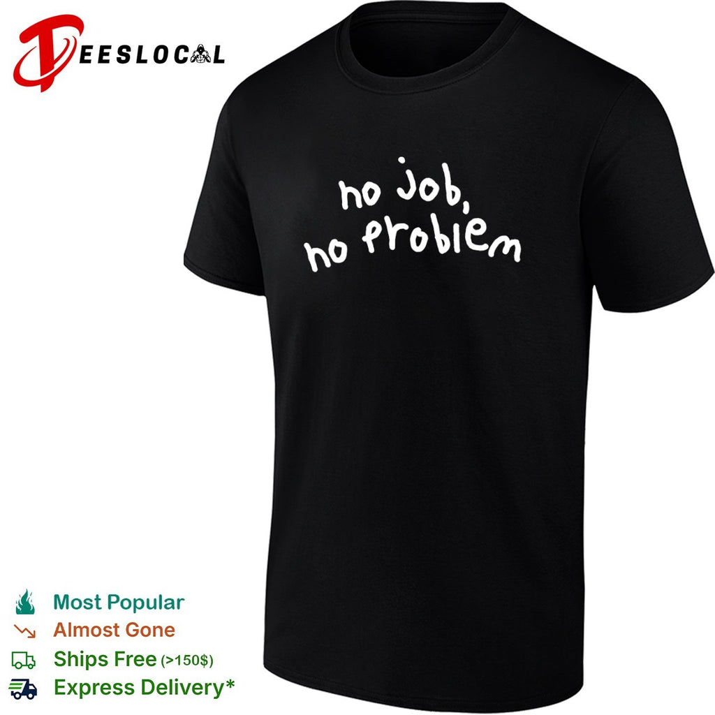 No job no problem shirt