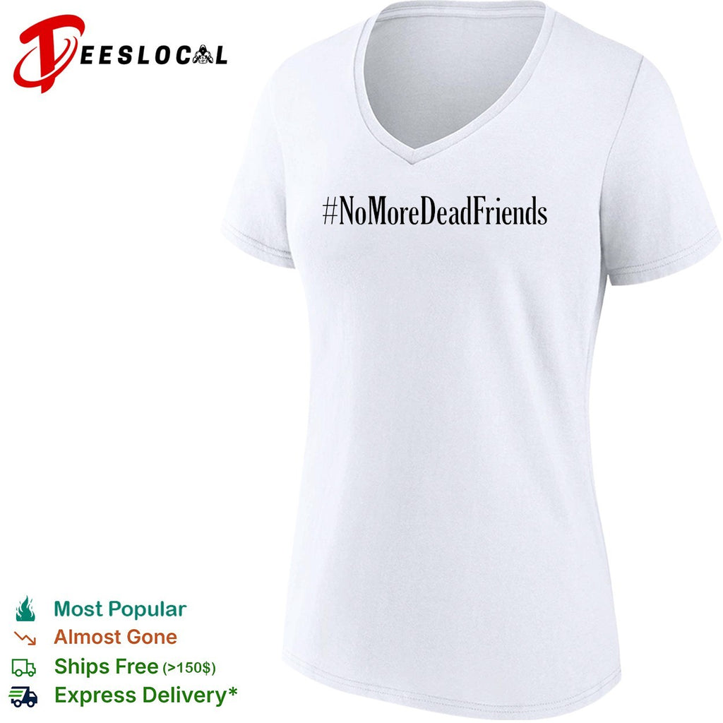 No more dead friends shirt