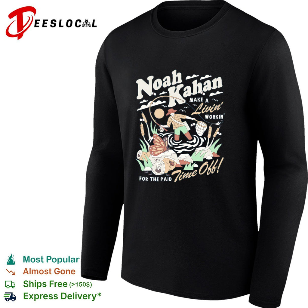 Noah Kahan make a livin’ workin’ for the paid time off shirt
