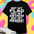 Not My Flag Not My Anthem Not My President 2025 Shirts