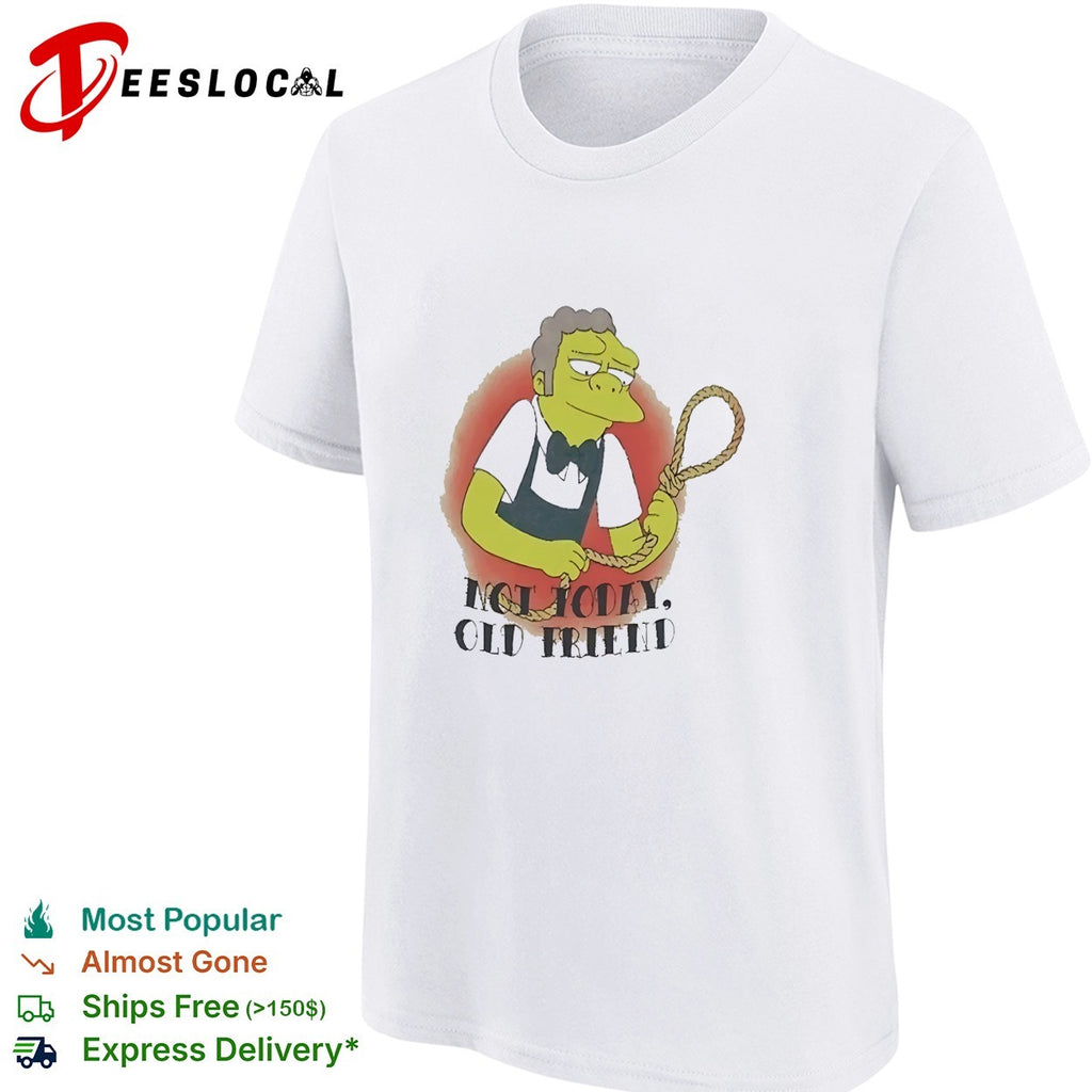 Not Today Old Friend Moe Szyslak SimpsMeme shirt