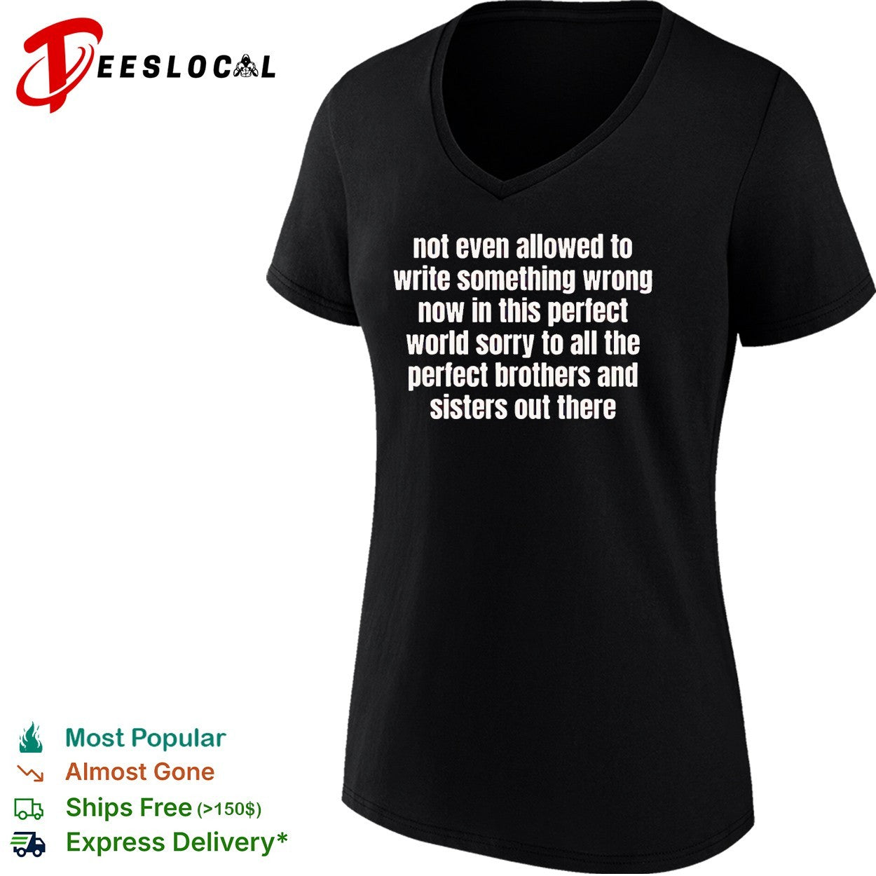 Not even allowed to write something wrong now in this perfect world sorry to all shirt