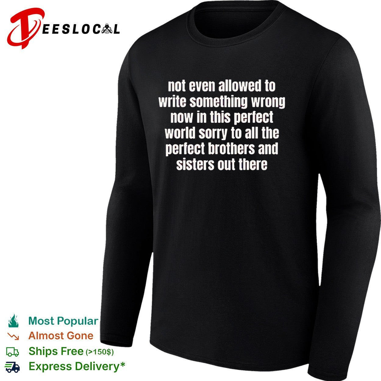 Not even allowed to write something wrong now in this perfect world sorry to all shirt