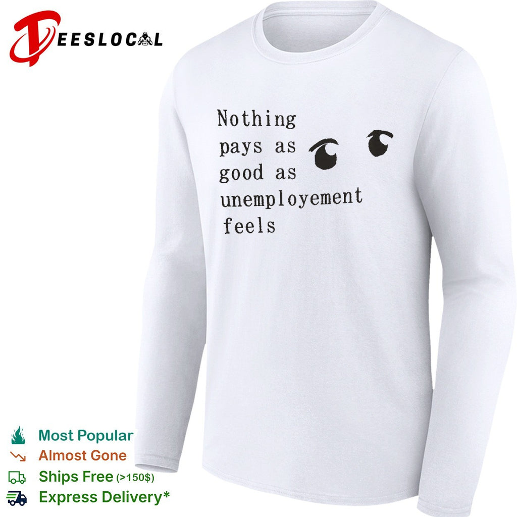 Nothing pays as good as unemployement feels shirt