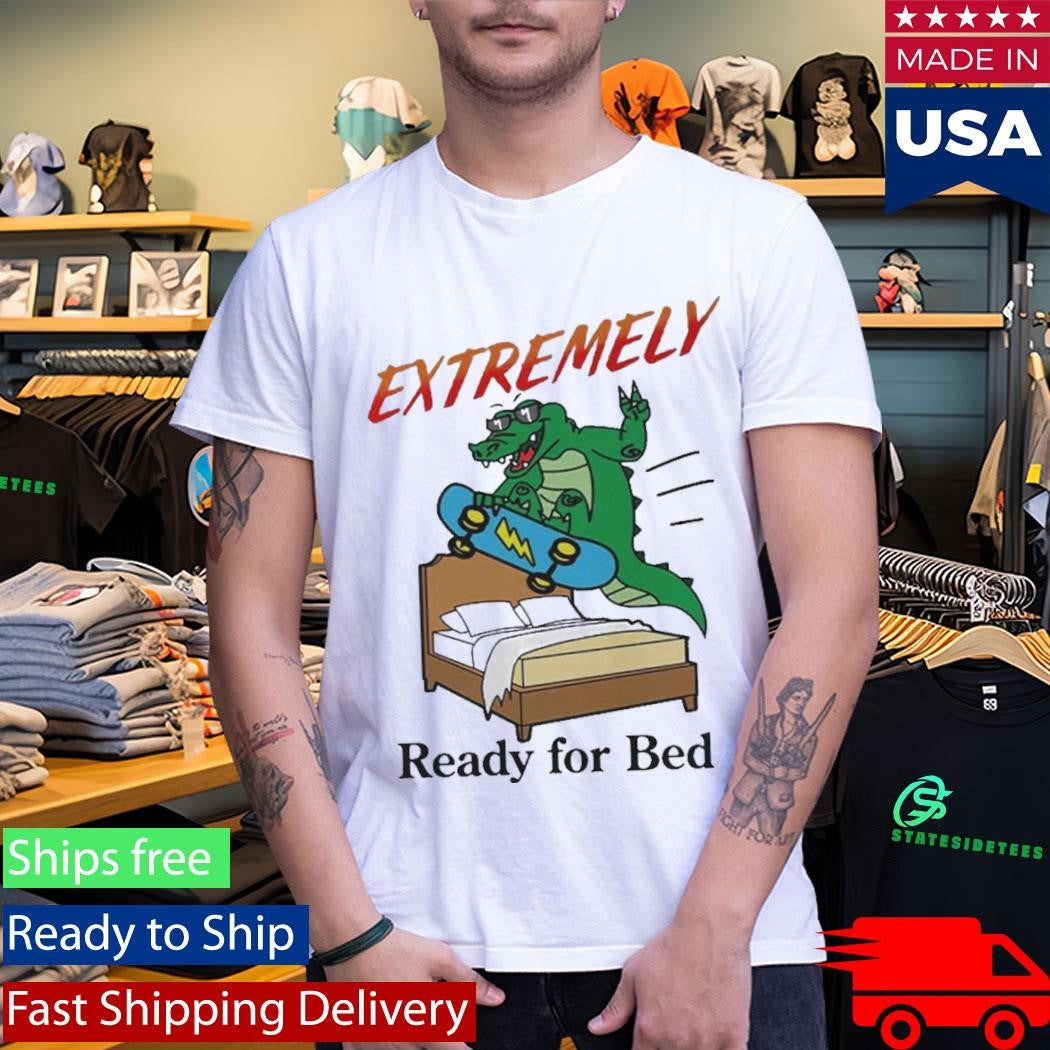 Official Extremely Ready for Bed Shirt