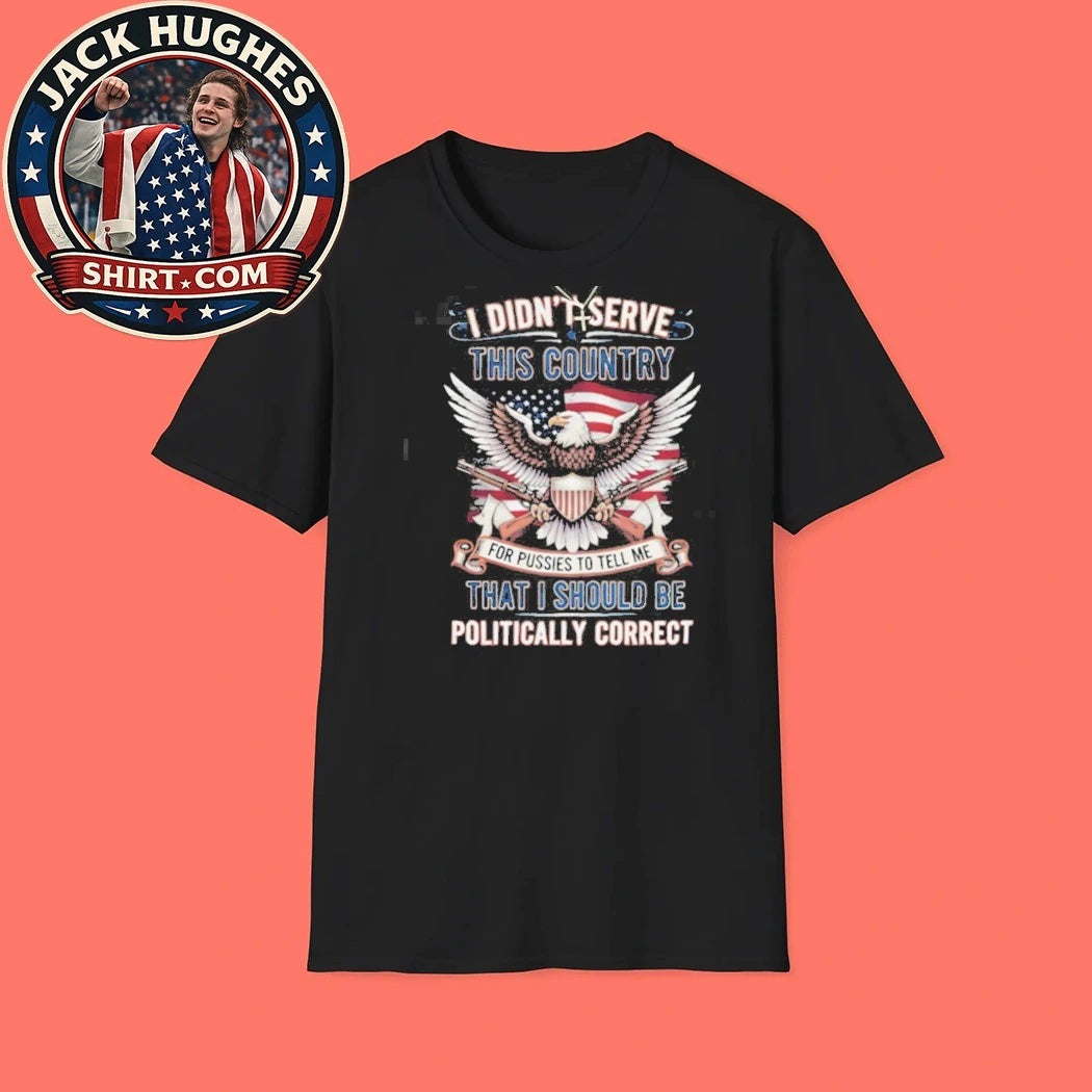 Official Patriotic Military Veteran I Didn #8217 Serve To Be Politically Correct Shirt