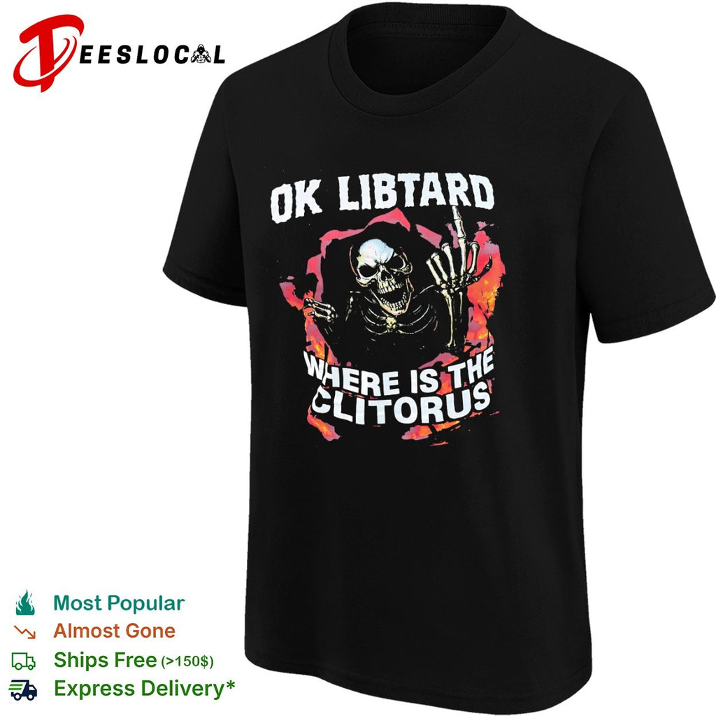 Ok libtard where is the clitorus skeleton flaming shirt