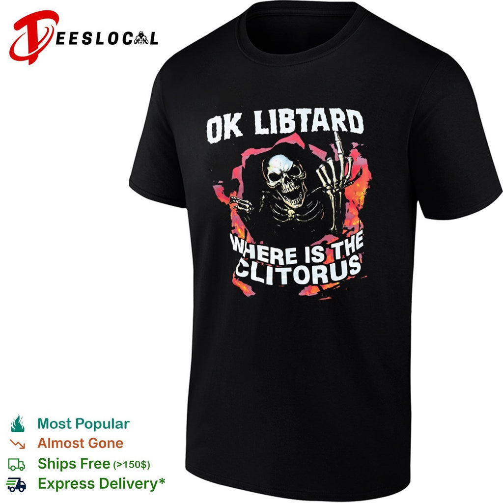 Ok libtard where is the clitorus skeleton flaming shirt