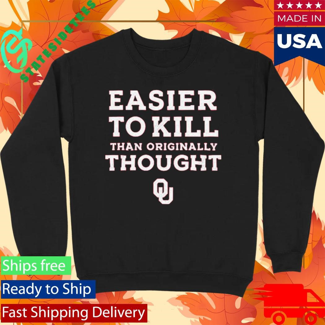 Oklahoma Football Easier To Kill Than Originally Thought Shirt