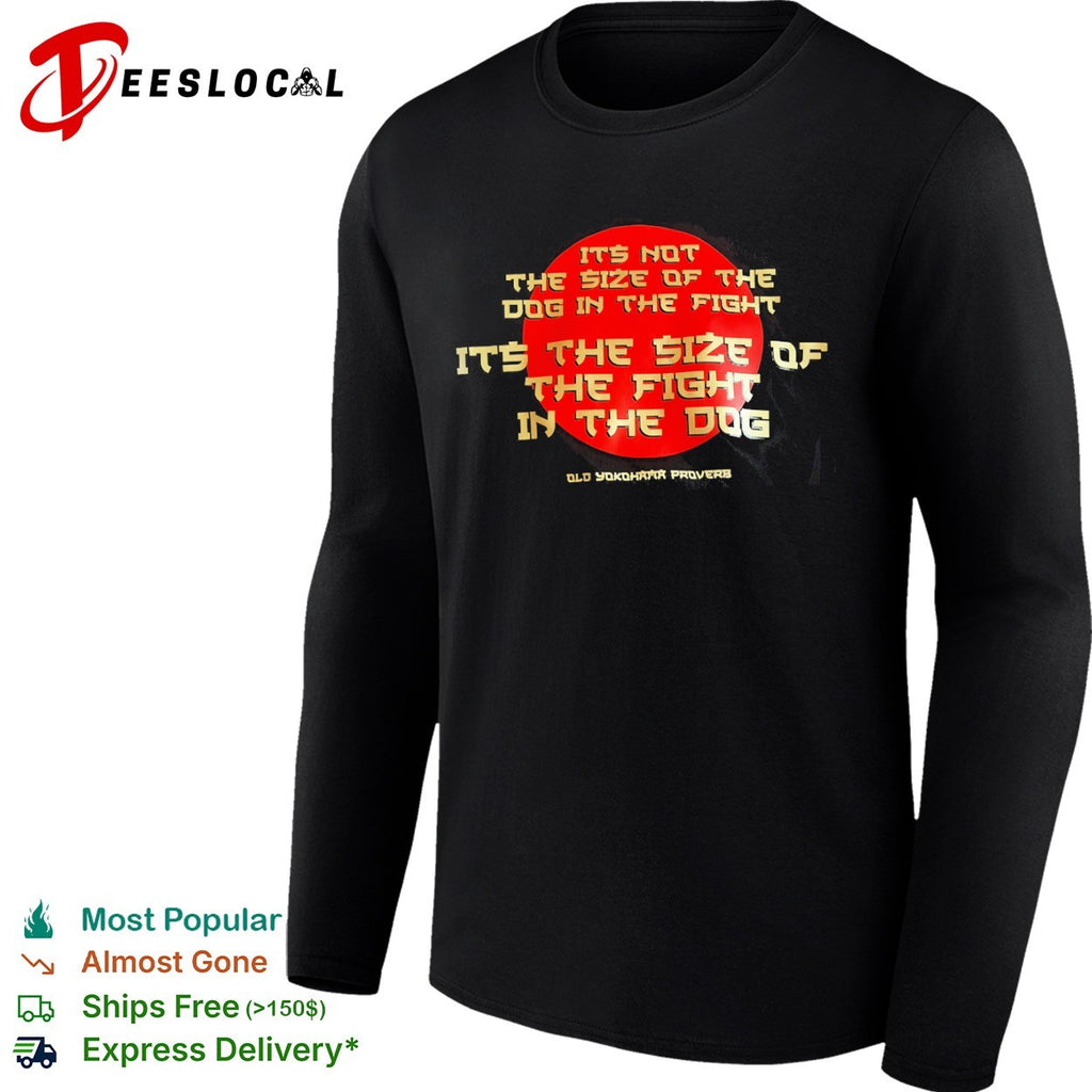 Old Yokohama proverb it is not the size of the dog in the fight it is the size shirt