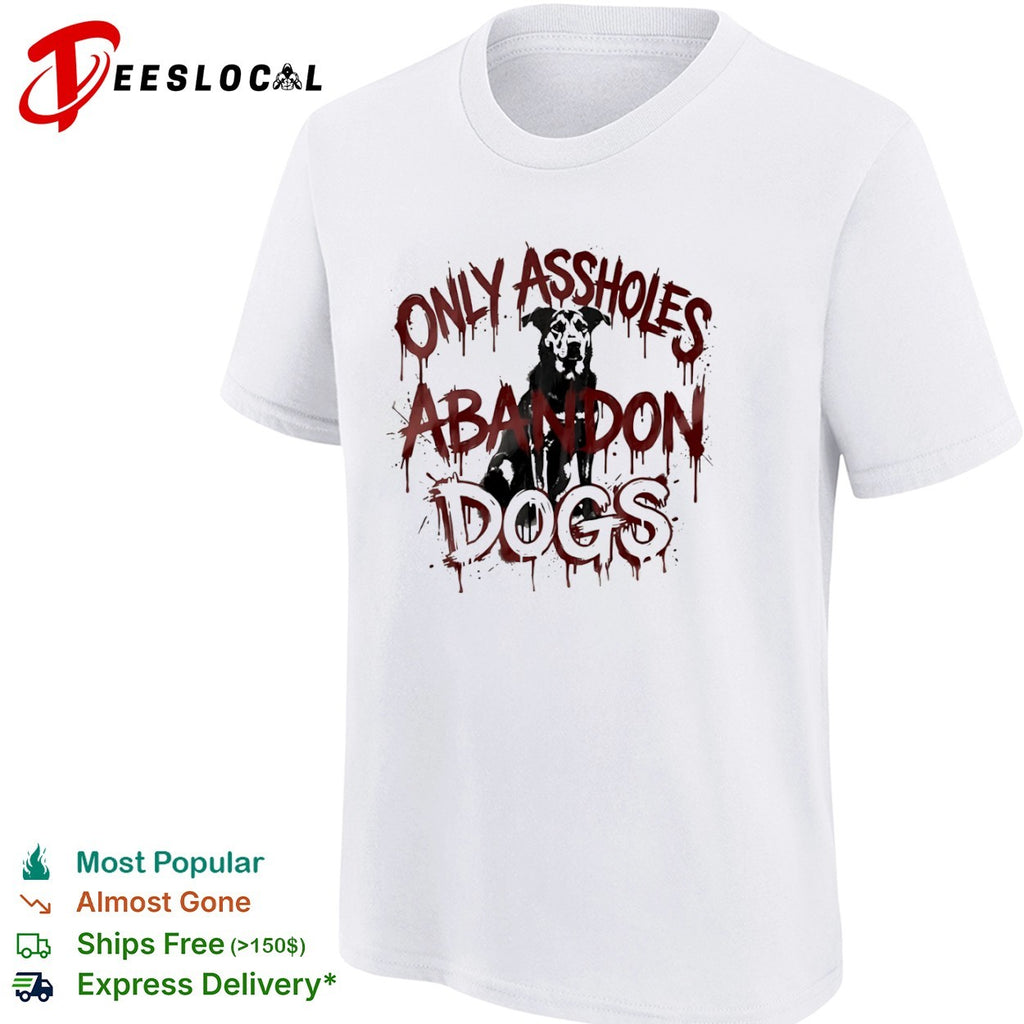 Only assholes abandon dogs shirt