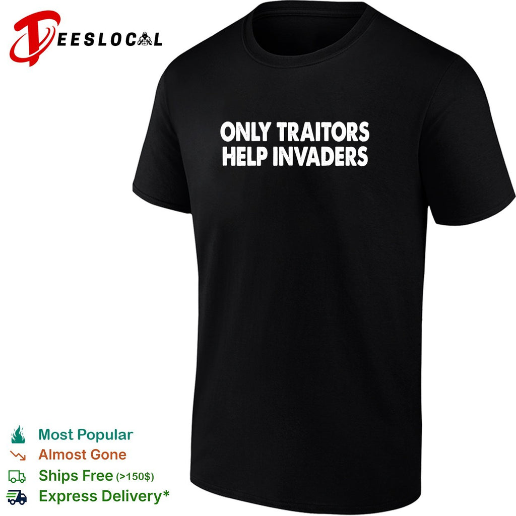 Only traitors help invaders bold text shirt