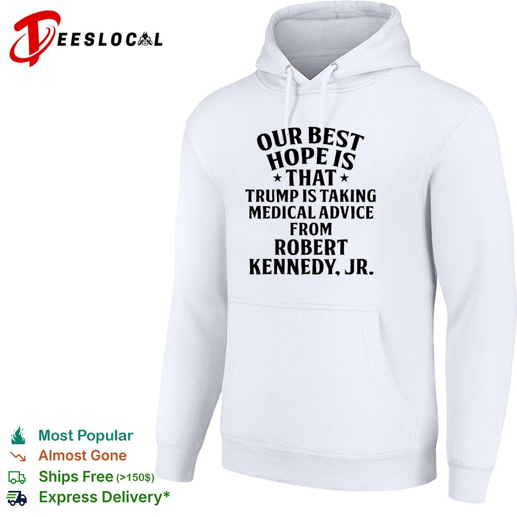 Our best hope is that Trump is taking medical advice from Robert Kennedy Jr shirt