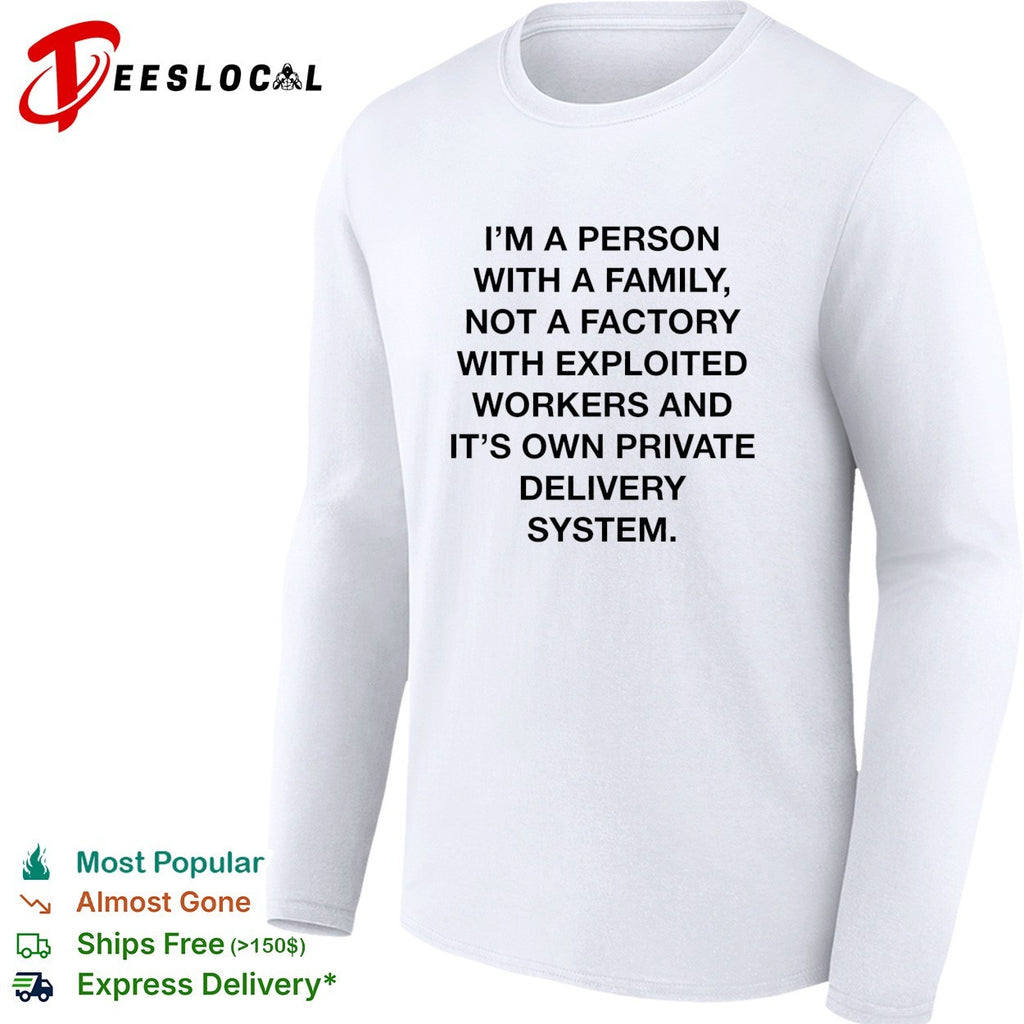 Person with a family not a factory with exploited workers and its own private delivery system shirt