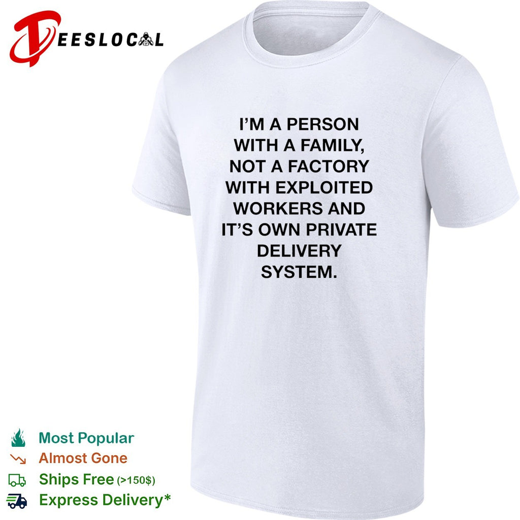 Person with a family not a factory with exploited workers and its own private delivery system shirt