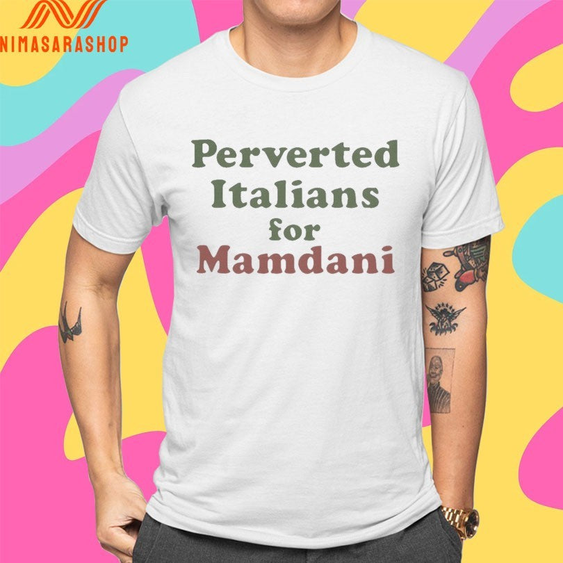 Perverted Italians For Mamdani Shirts