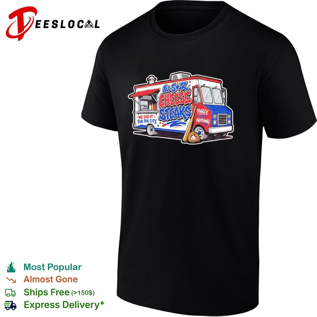 Philadelphia all star cheese steaks we did it for the city or nothing food truck shirt