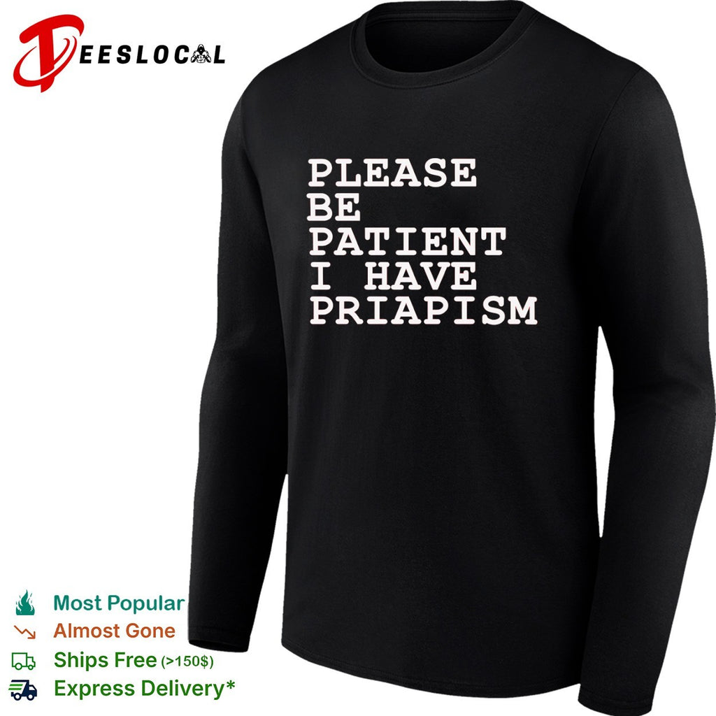 Please be patient I have priapism shirt