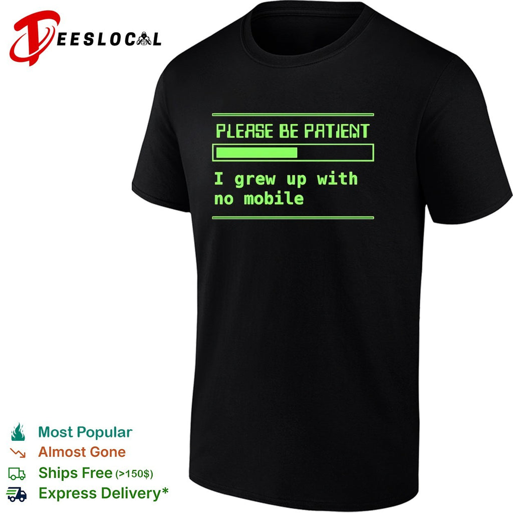 Please be patient loading bar I grew up with no mobile gen x shirt