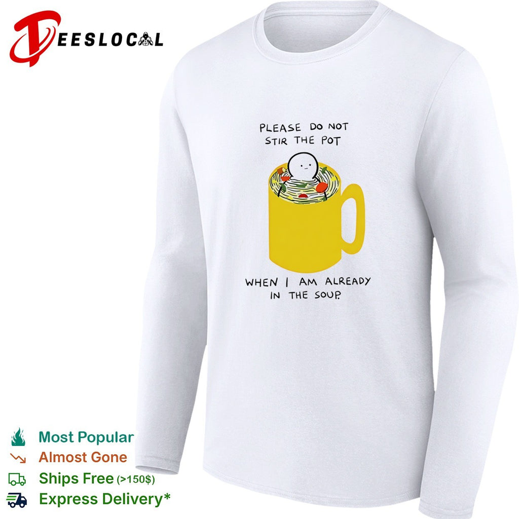 Please do not stir the pot when I am already in the soup shirt