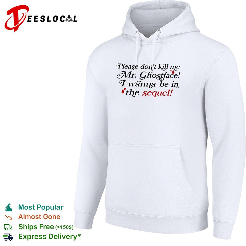 Please don’t kill me Mr Ghostface I wanna be in the sequel shirt