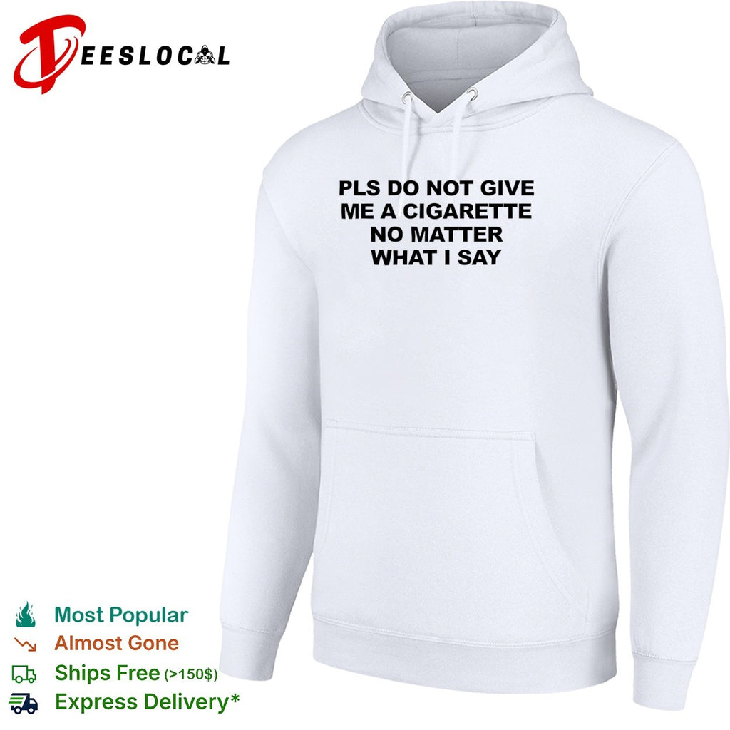 Pls do not give me a cigarette no matter what Isay shirt