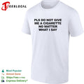 Pls do not give me a cigarette no matter what Isay shirt