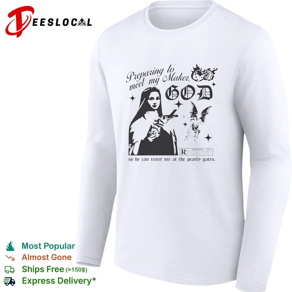 Preparing to meet my Maker God so he can reject me at the pearly gates nun demon shirt